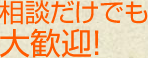 相談だけでも大歓迎！